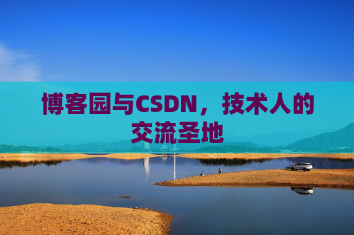 博客园与CSDN,技术人的交流圣地